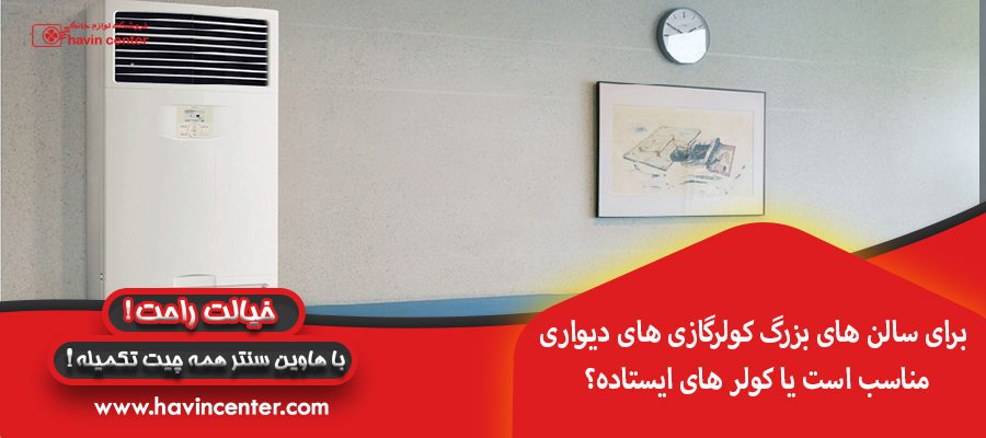برای سالن های بزرگ کولرگازی های دیواری مناسب است یا کولر های ایستاده؟