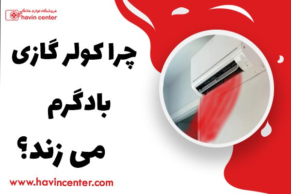 دلیل باد گرم زدن کولر گازی چیست؟